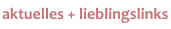 aktuelles + lieblingslinks